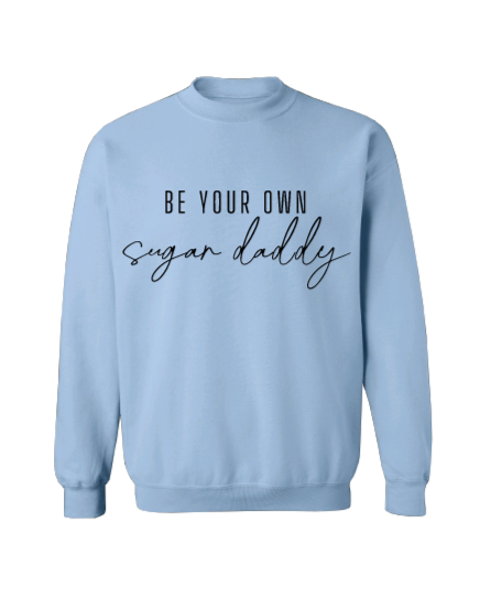 Be Your Own Sugar Daddy Crew Neck